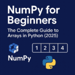 NumPy for Beginners: The Complete Guide to Arrays in Python (2025)